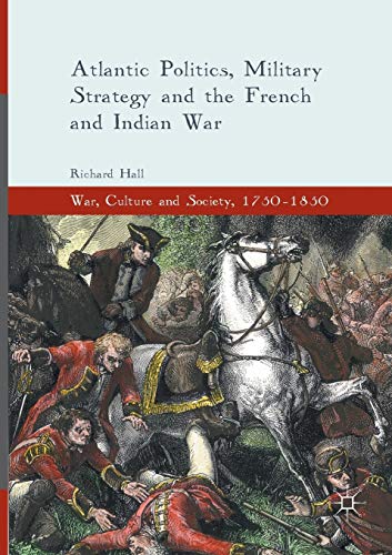 Atlantic Politics, Military Strategy and the French and Indian War (War, Culture and Society, 1750–1850) von MACMILLAN