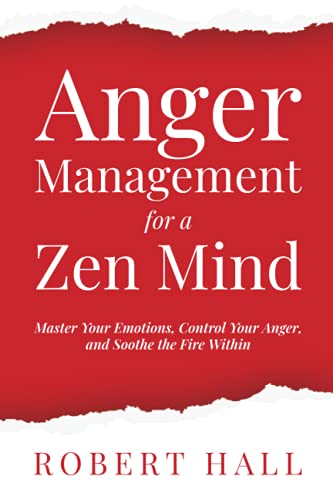 Anger Management for a Zen Mind: Master Your Emotions, Control Your Anger, and Soothe the Fire Within von Independently published