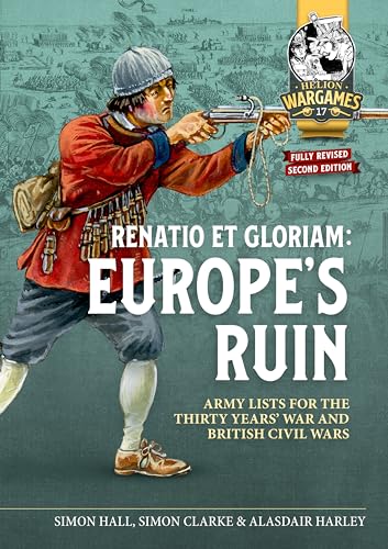 Renatio Et Gloriam: Europe's Ruin; Army Lists for the Thirty Years War and British Civil Wars (Helion Wargames, 17, Band 17)
