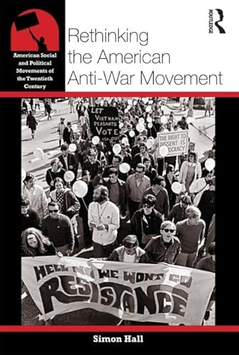 Rethinking the American Anti-War Movement (American Social and Political Movements of the Twentieth Century)