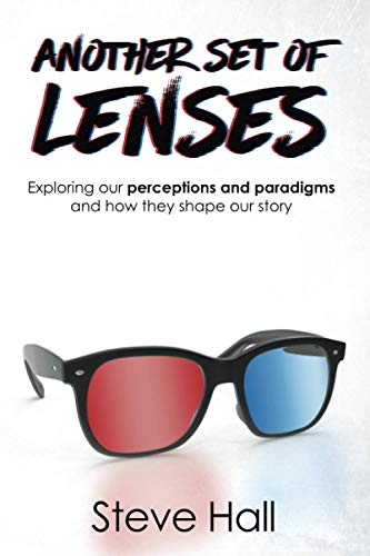 Another Set of Lenses: Exploring our perceptions and paradigms and how they shape our story von Steve Hall
