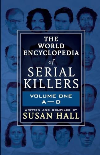 THE WORLD ENCYCLOPEDIA OF SERIAL KILLERS: Volume One A-D