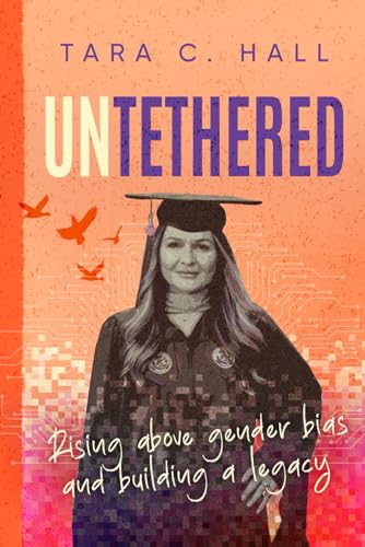 Untethered: Rising Above Gender Bias and Building a Legacy von Tara C Hall