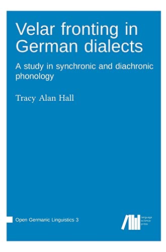 Velar fronting in German dialects: A study in synchronic and diachronic phonology (Open Germanic Linguistics)