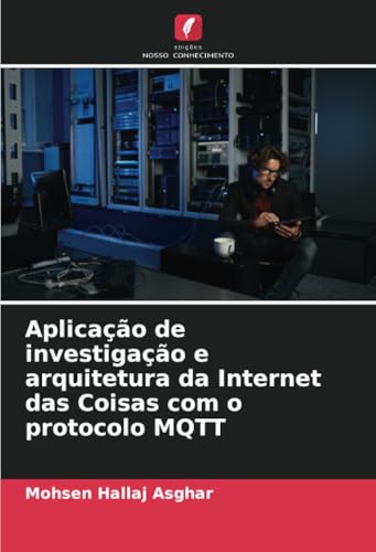 Aplicação de investigação e arquitetura da Internet das Coisas com o protocolo MQTT von Edições Nosso Conhecimento