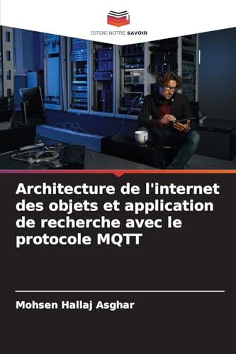 Architecture de l'internet des objets et application de recherche avec le protocole MQTT von Editions Notre Savoir
