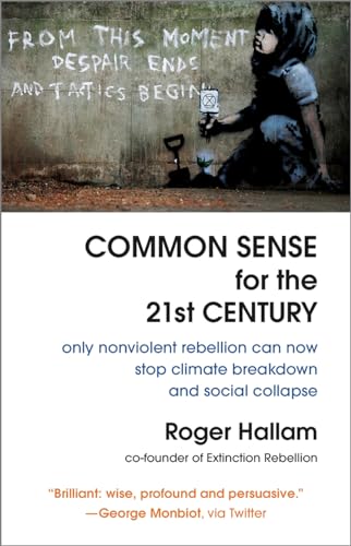 Common Sense for the 21st Century: Only Nonviolent Rebellion Can Now Stop Climate Breakdown and Social Collapse