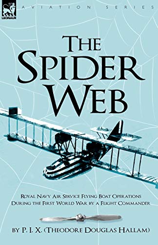 The Spider Web: Royal Navy Air Service Flying Boat Operations During the First World War by a Flight Commander von Leonaur Ltd