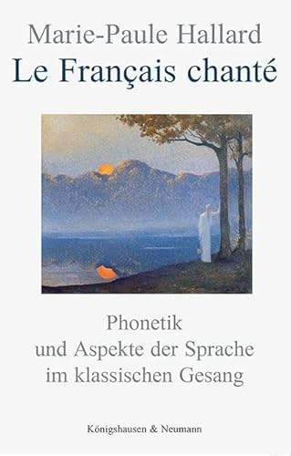 Le Français chanté: Phonetik und Aspekte der Sprache im klassischen Gesang Le Français chanté: Phonetik und Aspekte der Sprache im klassischen Gesang von Königshausen & Neumann