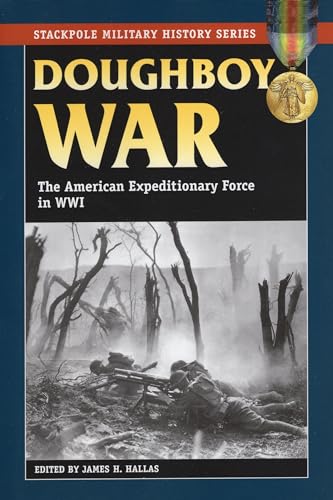 Doughboy War: The American Expeditionary Force in World War I (The Stackpole Military History)