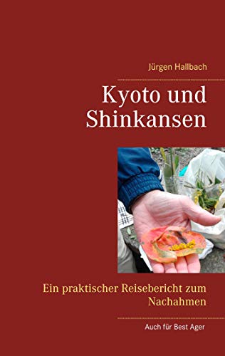 Kyoto und Shinkansen: Ein praktischer Reisebericht zum Nachahmen von Books on Demand