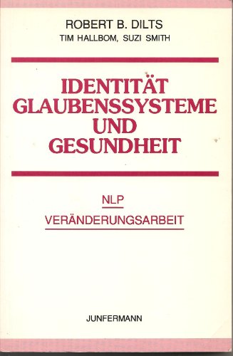 Identität, Glaubenssysteme und Gesundheit: NLP Veränderungsarbeit: Höhere Ebenen der NLP-Veränderungsarbeit Identität, Glaubenssysteme und Gesundheit: NLP Veränderungsarbeit: Höhere Ebenen der NLP-Veränderungsarbeit