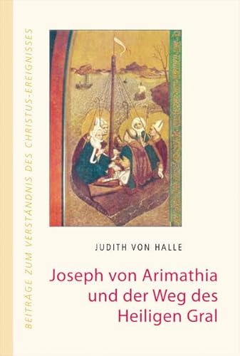 Joseph von Arimathia und der Weg des heiligen Gral (Beiträge zum Verständnis des Christus-Ereignisses)