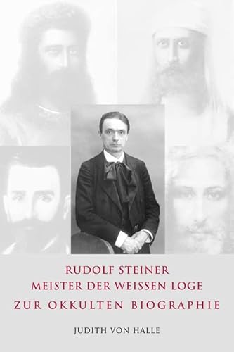Rudolf Steiner – Meister der weißen Loge: Zur okkulten Biographie