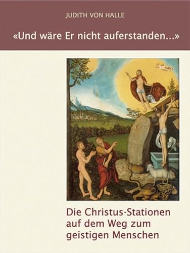 Und wäre Er nicht auferstanden ...: Die Christus-Stationen auf dem Weg zum geistigen Menschen