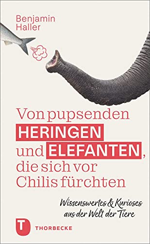 Von pupsenden Heringen und Elefanten, die sich vor Chilis fürchten: Wissenswertes & Kurioses aus der Welt der Tiere von Jan Thorbecke Verlag