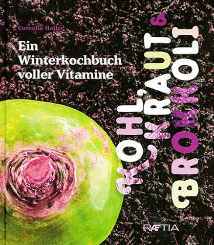 Kohl, Kraut & Brokkoli: Ein Winterkochbuch voller Vitamine