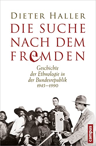 Die Suche nach dem Fremden: Geschichte der Ethnologie in der Bundesrepublik 1945-1990