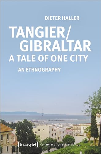 Tangier/Gibraltar - A Tale of One City: An Ethnography (Kultur und soziale Praxis) von transcript Verlag