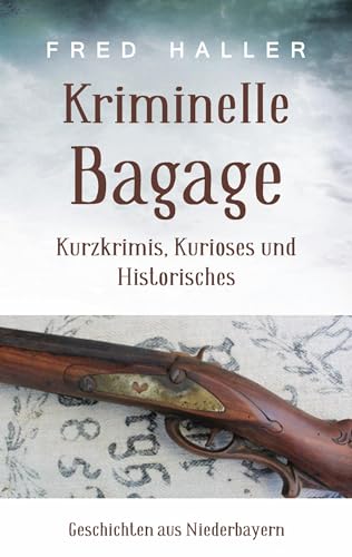 Kriminelle Bagage: Kurzkrimis, Kurioses und Historisches