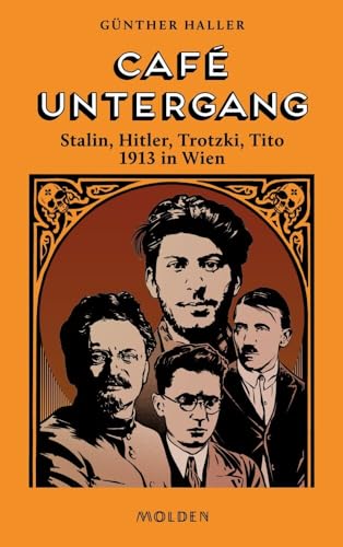 Café Untergang: Stalin, Hitler, Trotzki, Tito 1913 in Wien