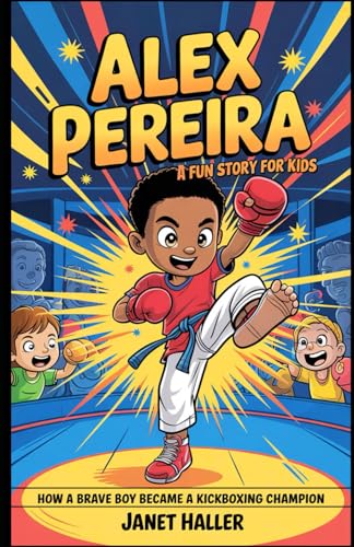 ALEX PEREIRA: A FUN STORY FOR KIDS: How a Brave Boy Became a Kickboxing Champion von Independently published