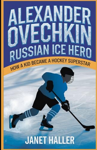 ALEXANDER OVECHKIN: RUSSIAN ICE HERO: How a Kid Became a Hockey Superstar von Independently published