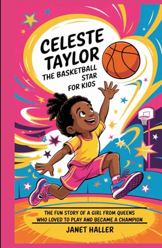 CELESTE TAYLOR: THE BASKETBALL STAR FOR KIDS: The Fun Story of a Girl from Queens Who Loved to Play and Became a Champion von Independently published