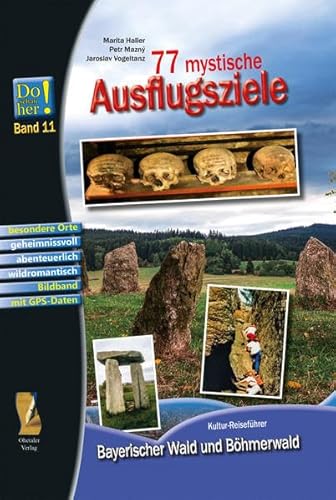 77 mystische Ausflugsziele: Kultur-Reiseführer Bayerischer Wald und Böhmerwald - Do schau her! Band 11 (Kulturreiseführer Do schau her: Die schönsten Ausflugsziele)