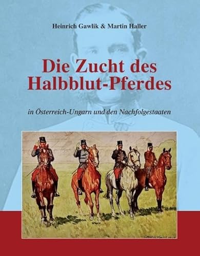 Die Zucht des Halbblutpferdes in Österreich-Ungarn (Pferdeland Österreich-Ungarn)