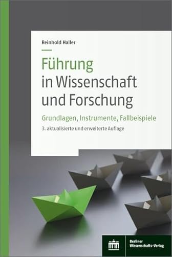 Führung in Wissenschaft und Forschung: Grundlagen, Instrumente, Fallbeispiele Führung in Wissenschaft und Forschung: Grundlagen, Instrumente, Fallbeispiele
