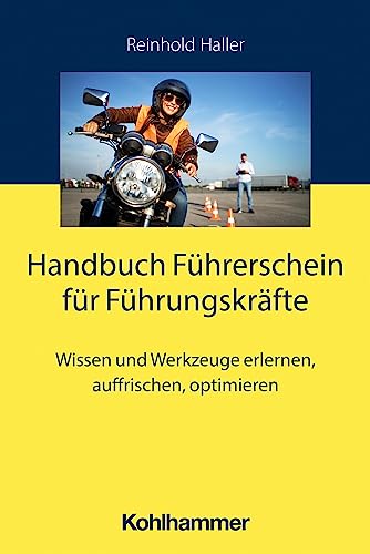 Handbuch Führerschein für Führungskräfte: Wissen und Werkzeuge erlernen, auffrischen, optimieren Handbuch Führerschein für Führungskräfte: Wissen und Werkzeuge erlernen, auffrischen, optimieren