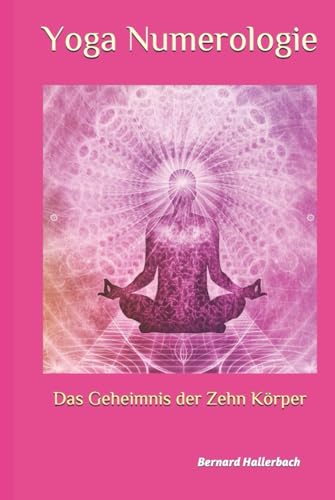 Yoga Numerologie: Das Geheimnis der 10 Körper von Independently published