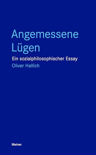 Angemessene Lügen: Ein sozialphilosophischer Essay (Blaue Reihe) von Meiner, F