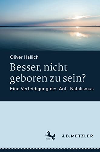 Besser, nicht geboren zu sein?: Eine Verteidigung des Anti-Natalismus von J.B. Metzler