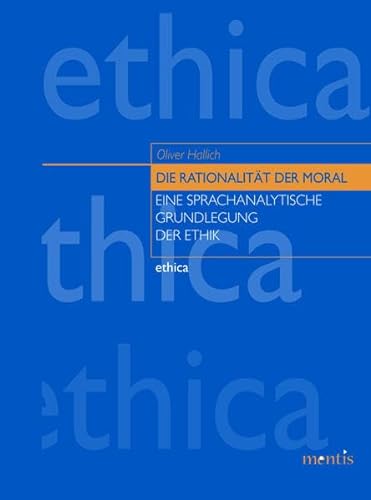 Die Rationalität der Moral: Eine sprachanalytische Grundlegung der Ethik (ethica)