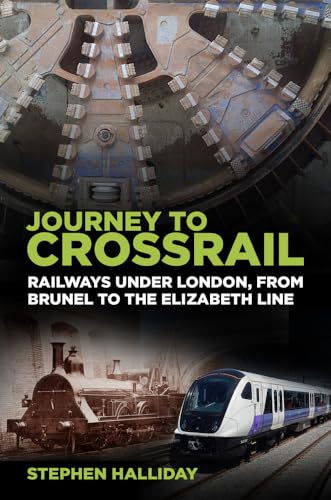 Journey to Crossrail: Railways Under London, from Brunel to the Elizabeth Line von History Press