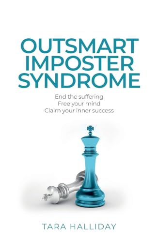 Outsmart Imposter Syndrome: End the suffering, free your mind, claim your inner success