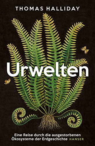Urwelten: Eine Reise durch die ausgestorbenen Ökosysteme der Erdgeschichte von Carl Hanser Verlag GmbH Co. KG