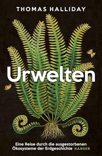 Urwelten: Eine Reise durch die ausgestorbenen Ökosysteme der Erdgeschichte