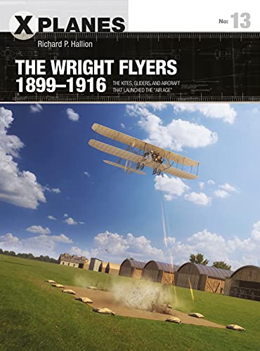 The Wright Flyers 1899–1916: The kites, gliders, and aircraft that launched the "Air Age" (X-Planes, Band 13)