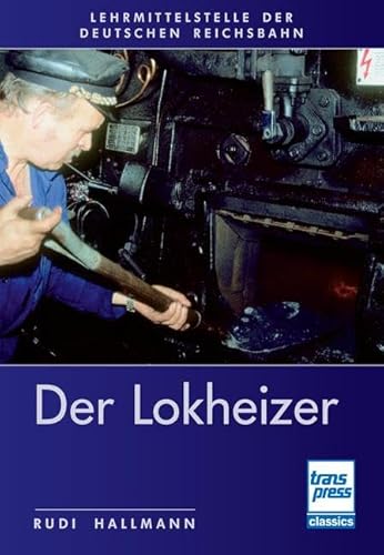 Der Lokheizer bei der Deutschen Reichsbahn Der Lokheizer bei der Deutschen Reichsbahn von transpress