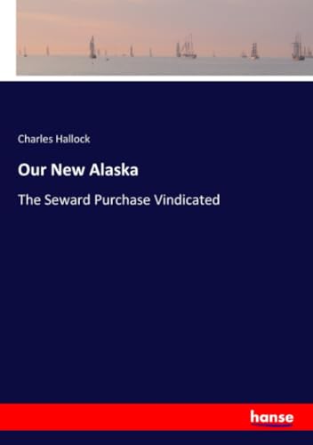 Our New Alaska: The Seward Purchase Vindicated von hansebooks