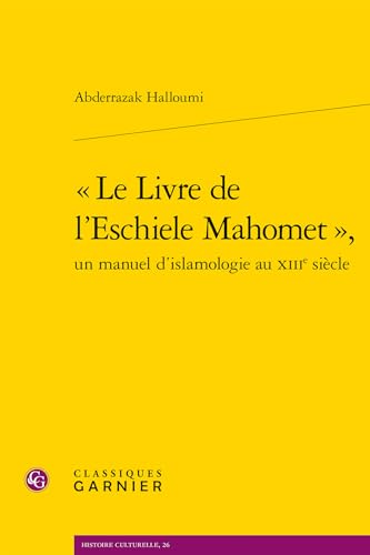 Le Livre de l'Eschiele Mahomet, Un Manuel d'Islamologie Au Xiiie Siecle: Un manuel d'islamologie au XIIIe siècle von Classiques Garnier