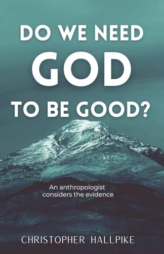 Do We Need God To Be Good? An Anthropologist Considers the Evidence von Authors Sphere Inc.