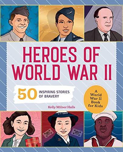 Heroes of World War II: A World War II Book for Kids: 50 Inspiring Stories of Bravery (People and Events in History)