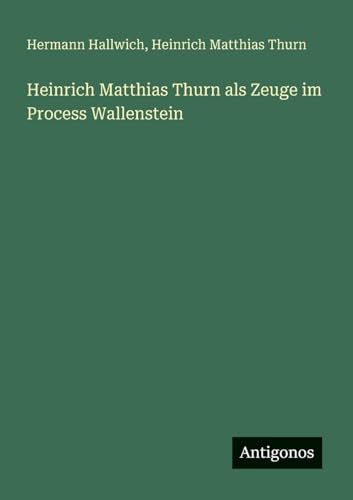 Heinrich Matthias Thurn als Zeuge im Process Wallenstein von Antigonos Verlag