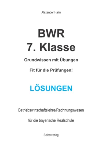 BWR 7. Klasse - Grundwissen mit Übungen - Fit für die Prüfungen! LÖSUNGEN / Realschule Bayern: LÖSUNGEN