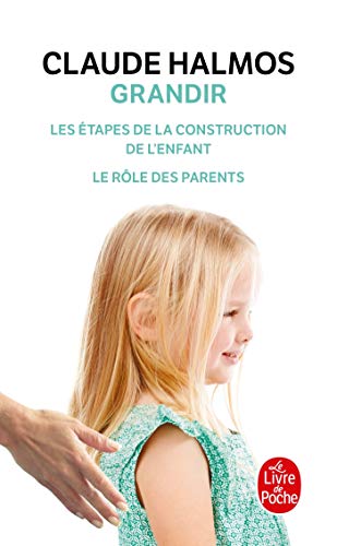 Grandir: Les Etapes De LA Construction De L'Enfant - Role DES Parents (Le Livre de Poche)