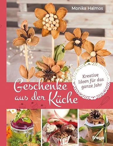 Geschenke aus der Küche: Kreative Ideen für das ganze Jahr von Freya